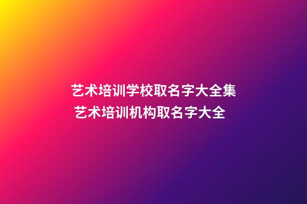 艺术培训学校取名字大全集 艺术培训机构取名字大全